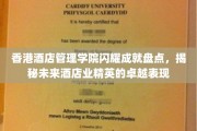 香港酒店管理学院星光熠熠，培育未来酒店业翘楚风采大赏