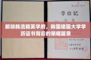 揭秘韩国建国大学，学历证书背后的璀璨韩流传奇