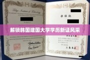 韩流新证，建国大学学历证书魅力大揭秘